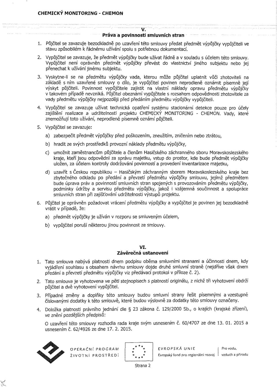 Vyskytne-li se n předmět výpůjčky vd, kter může půjčitel pltnit vůči zhtviteli n zákldě s ním zvřené smlvy díl, je vypůjčitel pvinen neprdleně známit písemně její výskyt půjčiteíi.