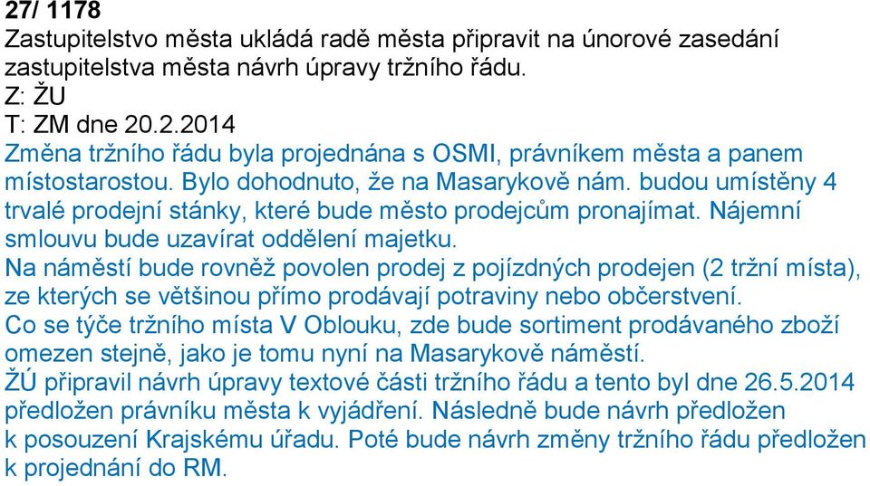 Na náměstí bude rovněž povolen prodej z pojízdných prodejen (2 tržní místa), ze kterých se většinou přímo prodávají potraviny nebo občerstvení.