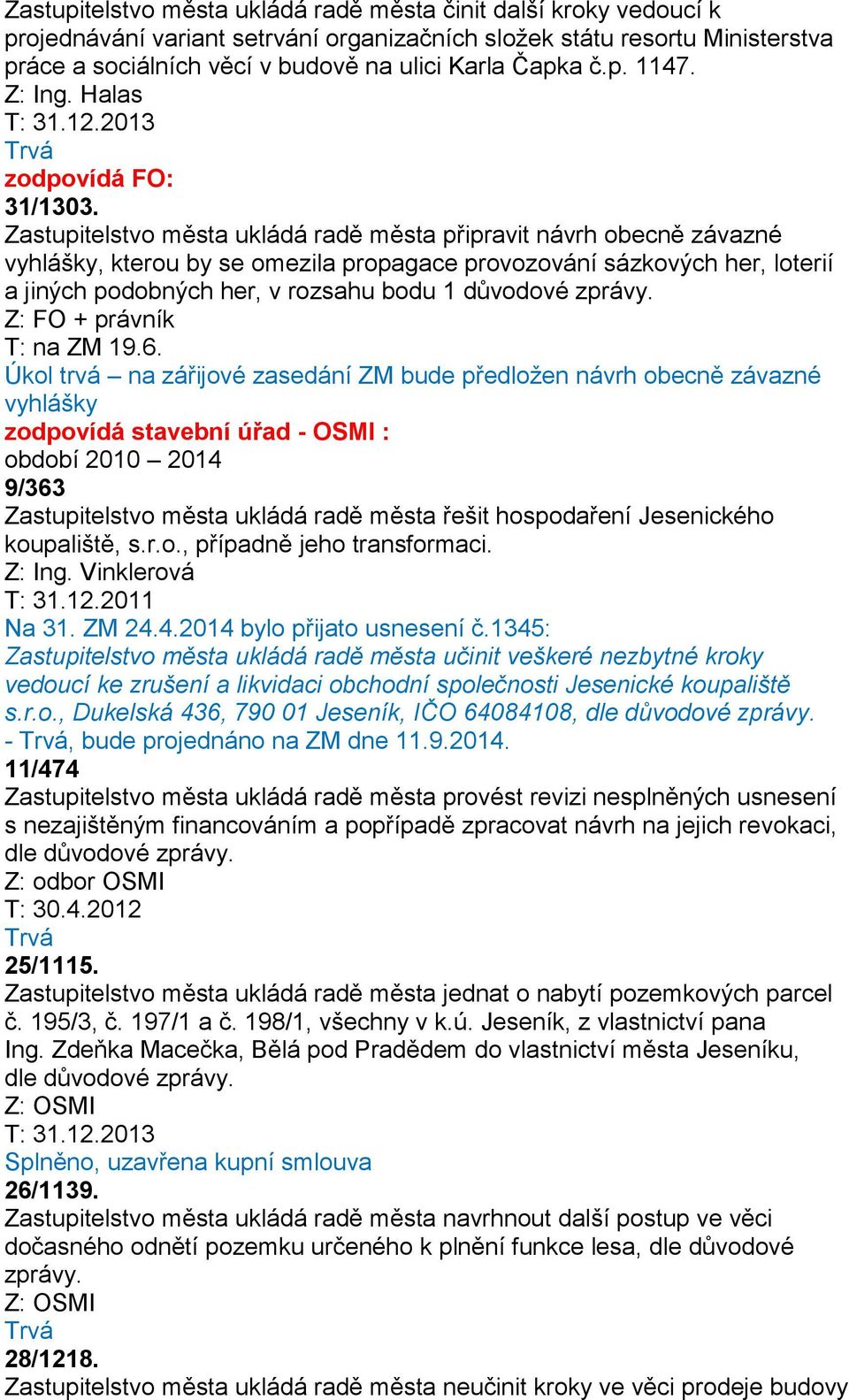 Zastupitelstvo města ukládá radě města připravit návrh obecně závazné vyhlášky, kterou by se omezila propagace provozování sázkových her, loterií a jiných podobných her, v rozsahu bodu 1 důvodové