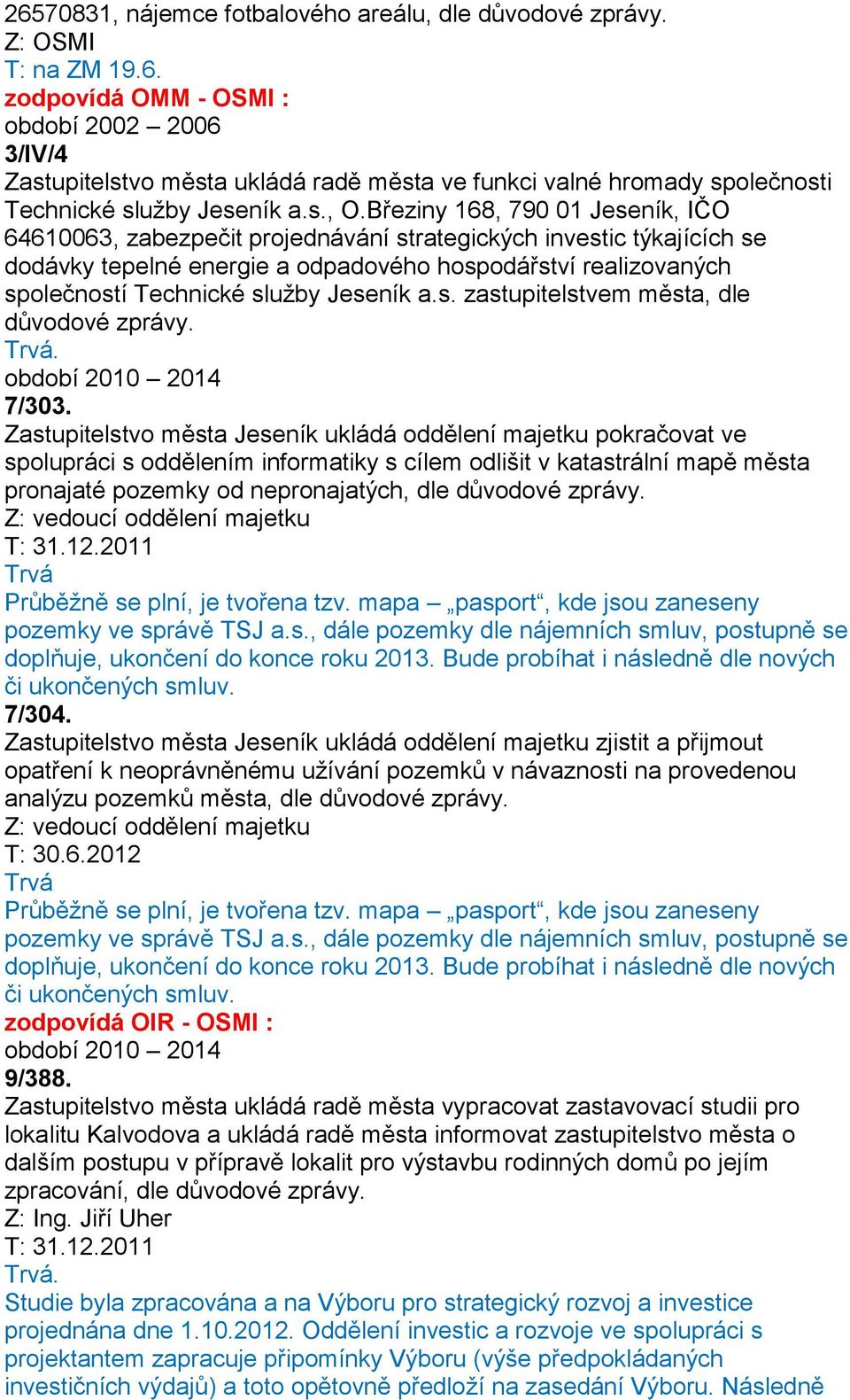 Březiny 168, 790 01 Jeseník, IČO 64610063, zabezpečit projednávání strategických investic týkajících se dodávky tepelné energie a odpadového hospodářství realizovaných společností Technické služby