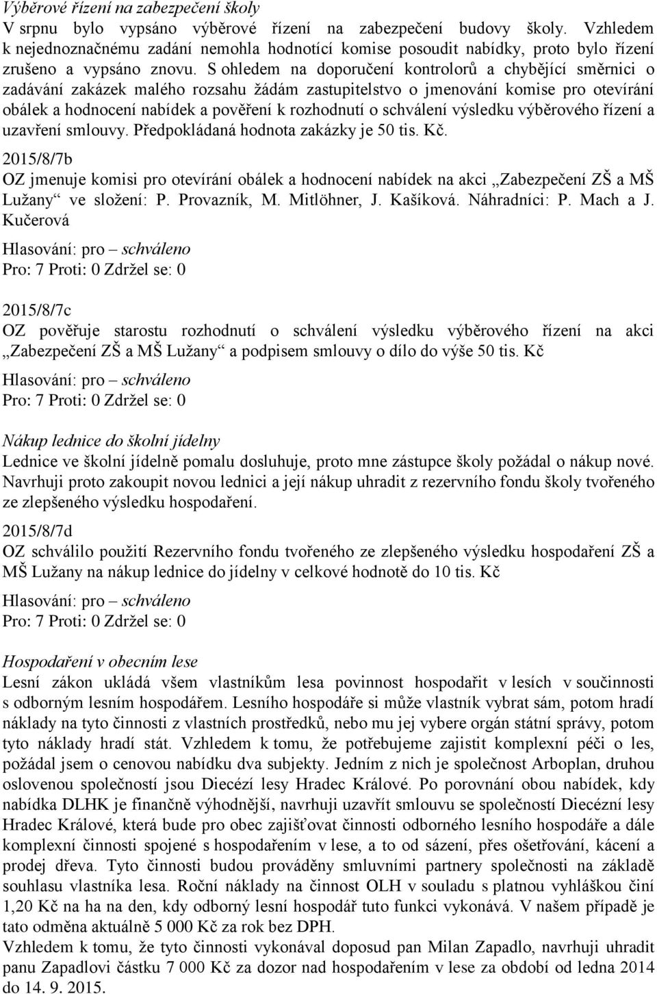 S ohledem na doporučení kontrolorů a chybějící směrnici o zadávání zakázek malého rozsahu žádám zastupitelstvo o jmenování komise pro otevírání obálek a hodnocení nabídek a pověření k rozhodnutí o