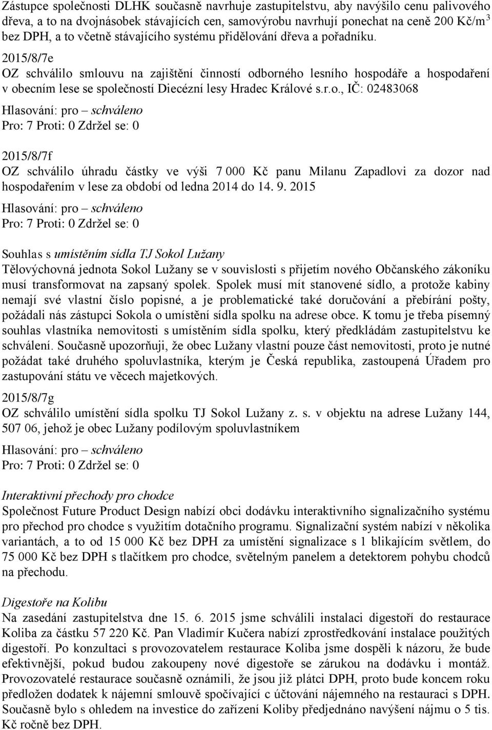 2015/8/7e OZ schválilo smlouvu na zajištění činností odborného lesního hospodáře a hospodaření v obecním lese se společností Diecézní lesy Hradec Králové s.r.o., IČ: 02483068 2015/8/7f OZ schválilo úhradu částky ve výši 7 000 Kč panu Milanu Zapadlovi za dozor nad hospodařením v lese za období od ledna 2014 do 14.