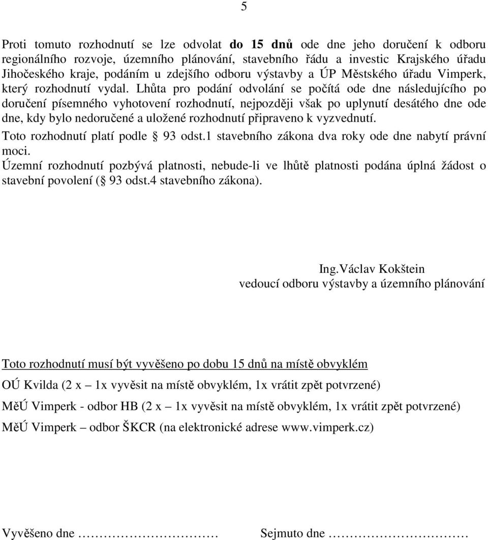 Lhůta pro podání odvolání se počítá ode dne následujícího po doručení písemného vyhotovení rozhodnutí, nejpozději však po uplynutí desátého dne ode dne, kdy bylo nedoručené a uložené rozhodnutí