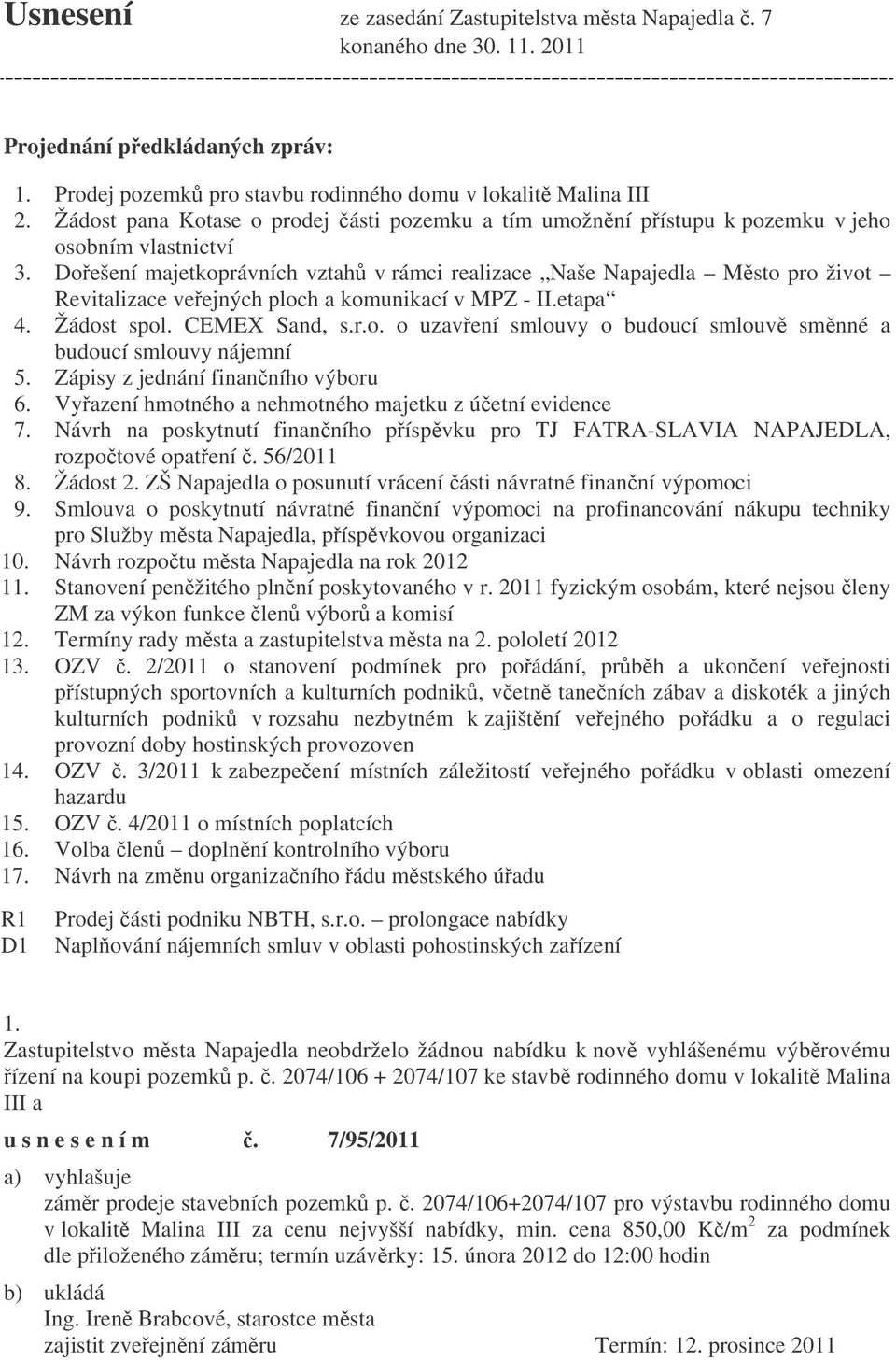 Doešení majetkoprávních vztah v rámci realizace Naše Napajedla Msto pro život Revitalizace veejných ploch a komunikací v MPZ - II.etapa 4. Žádost spol. CEMEX Sand, s.r.o. o uzavení smlouvy o budoucí smlouv smnné a budoucí smlouvy nájemní 5.