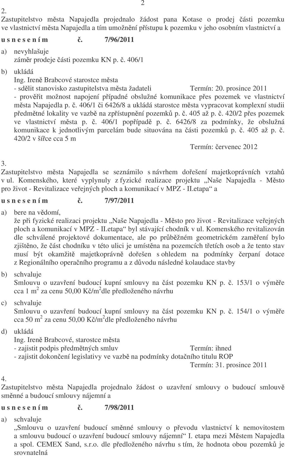 prosince 2011 - provit možnost napojení pípadné obslužné komunikace pes pozemek ve vlastnictví msta Napajedla p.