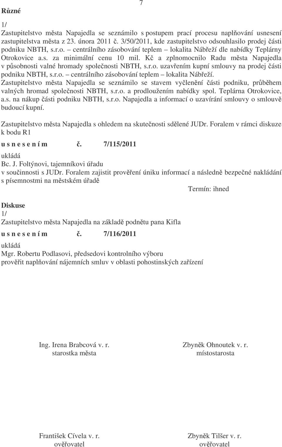 K a zplnomocnilo Radu msta Napajedla v psobnosti valné hromady spolenosti NBTH, s.r.o. uzavením kupní smlouvy na prodej ásti podniku NBTH, s.r.o. centrálního zásobování teplem lokalita Nábeží.
