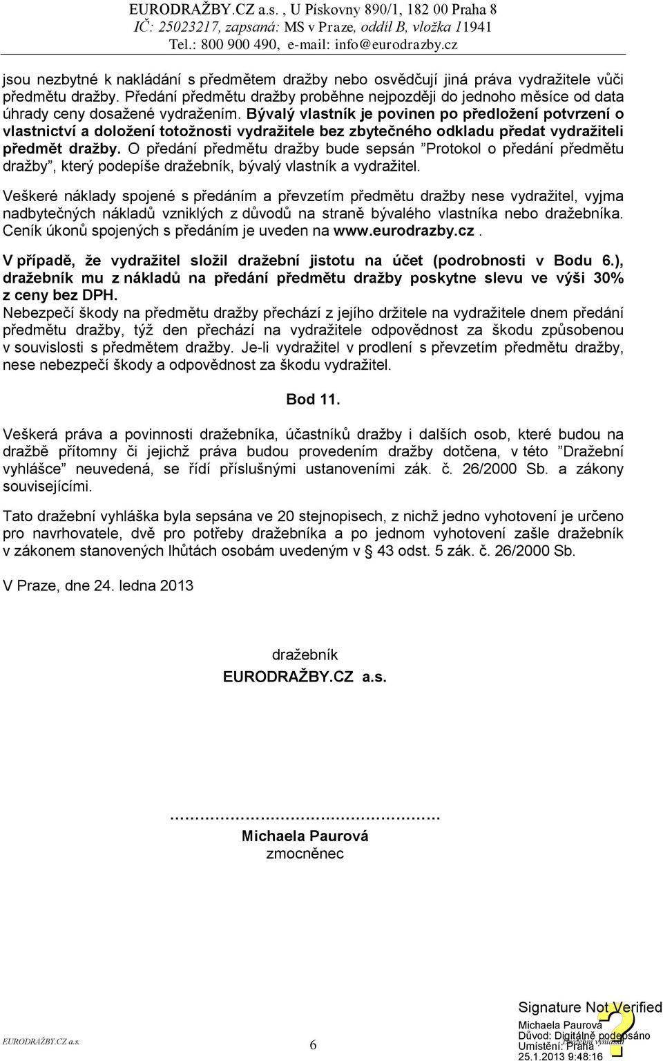 Bývalý vlastník je povinen po předložení potvrzení o vlastnictví a doložení totožnosti vydražitele bez zbytečného odkladu předat vydražiteli předmět dražby.