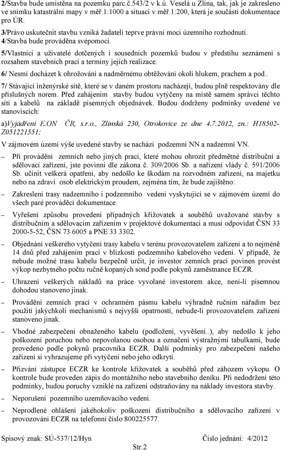 5/Vlastníci a uživatelé dotčených i sousedních pozemků budou v předstihu seznámeni s rozsahem stavebních prací a termíny jejich realizace.