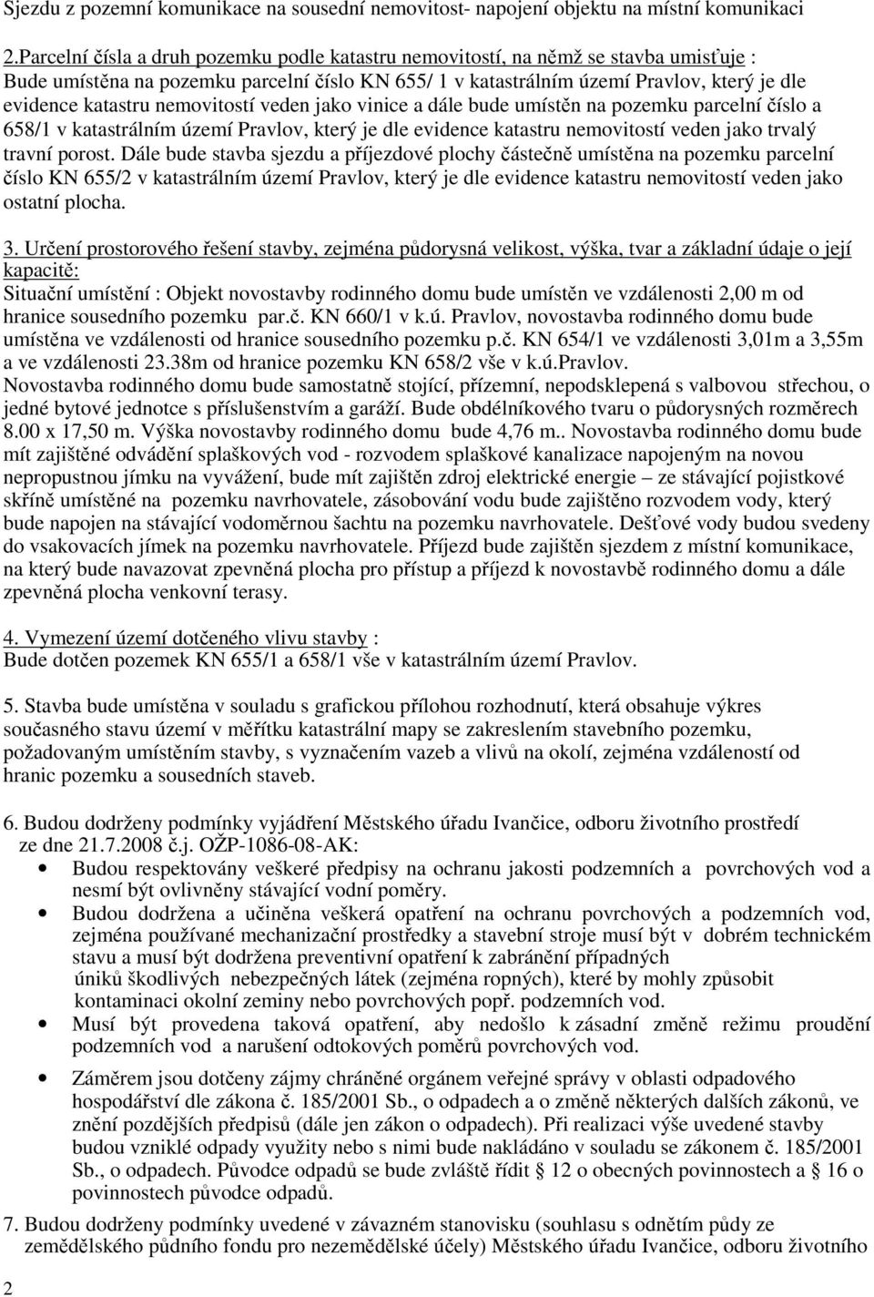 nemovitostí veden jako vinice a dále bude umístěn na pozemku parcelní číslo a 658/1 v katastrálním území Pravlov, který je dle evidence katastru nemovitostí veden jako trvalý travní porost.