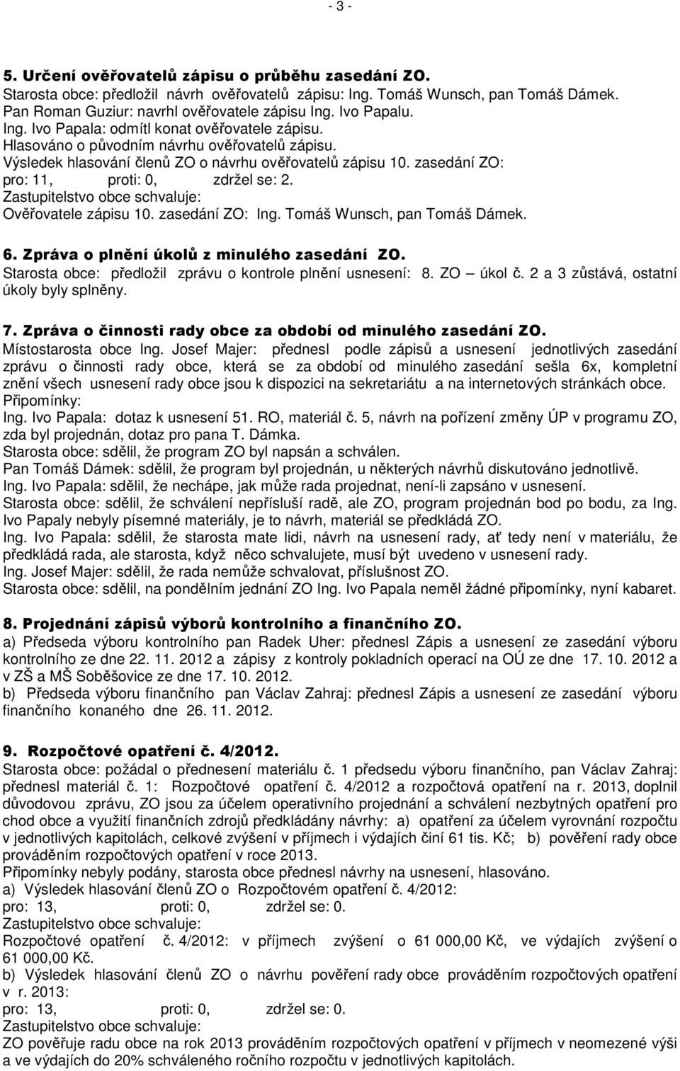 zasedání ZO: pro: 11, proti: 0, zdržel se: 2. Ověřovatele zápisu 10. zasedání ZO: Ing. Tomáš Wunsch, pan Tomáš Dámek. 6. Zpráva o plnění úkolů z minulého zasedání ZO.