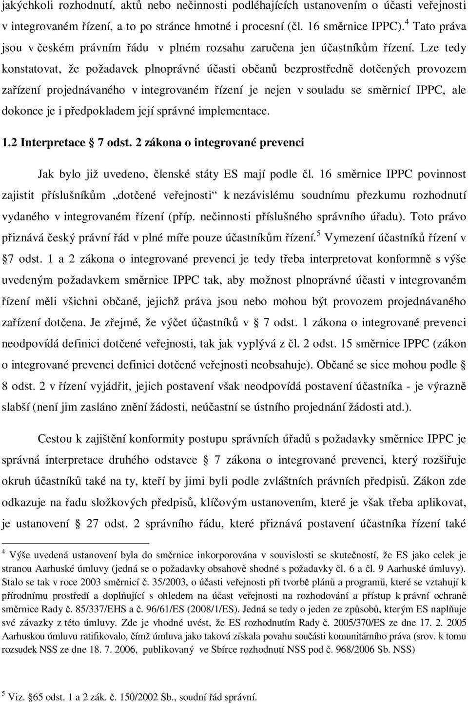 Lze tedy konstatovat, že požadavek plnoprávné úasti oban bezprostedn dotených provozem zaízení projednávaného v integrovaném ízení je nejen v souladu se smrnicí IPPC, ale dokonce je i pedpokladem