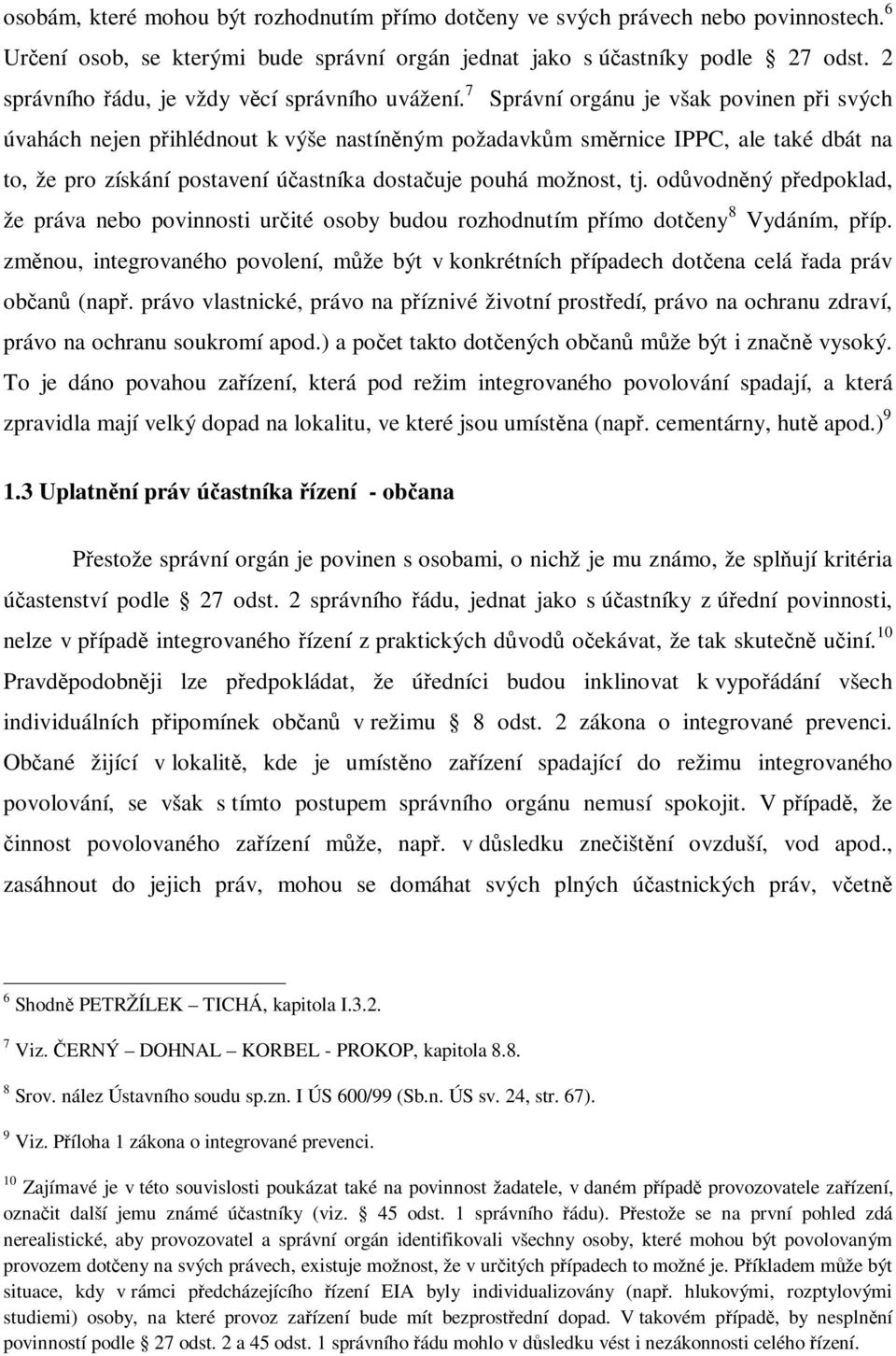 7 Správní orgánu je však povinen pi svých úvahách nejen pihlédnout k výše nastínným požadavkm smrnice IPPC, ale také dbát na to, že pro získání postavení úastníka dostauje pouhá možnost, tj.