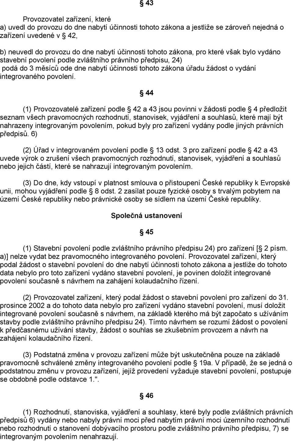 44 (1) Provozovatelé zařízení podle 42 a 43 jsou povinni v žádosti podle 4 předložit seznam všech pravomocných rozhodnutí, stanovisek, vyjádření a souhlasů, které mají být nahrazeny integrovaným