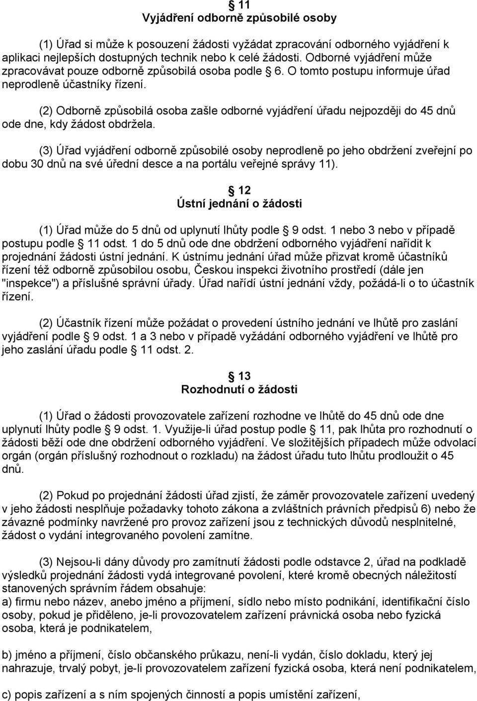 (2) Odborně způsobilá osoba zašle odborné vyjádření úřadu nejpozději do 45 dnů ode dne, kdy žádost obdržela.