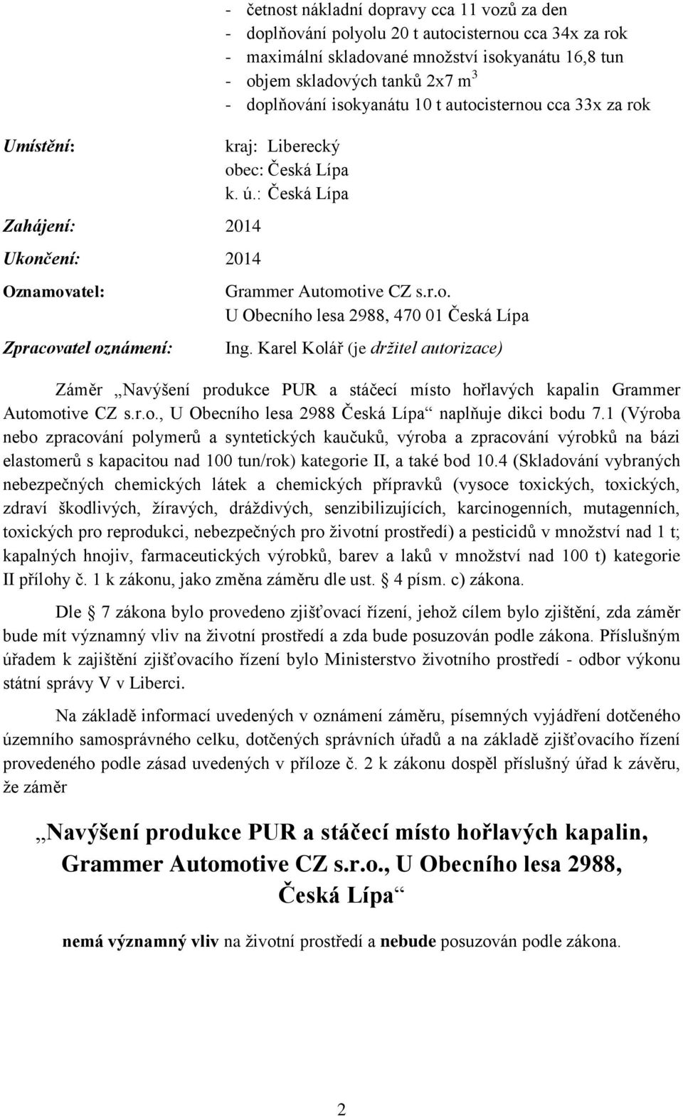 Karel Kolář (je držitel autorizace) Záměr Navýšení produkce PUR a stáčecí místo hořlavých kapalin Grammer Automotive CZ s.r.o., U Obecního lesa 2988 Česká Lípa naplňuje dikci bodu 7.