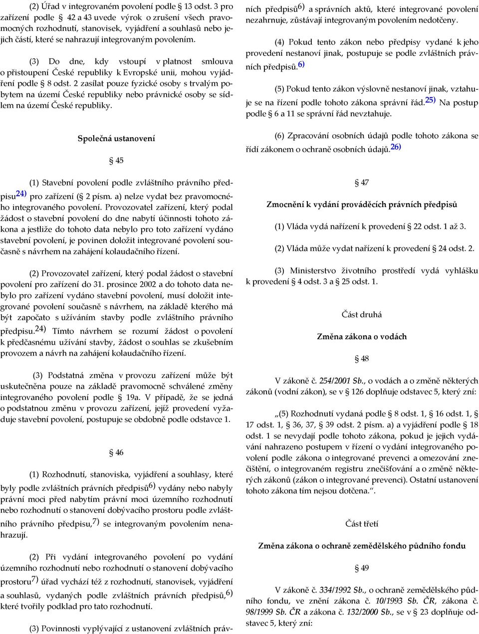 (3) Do dne, kdy vstoupí v platnost smlouva o přistoupení České republiky k Evropské unii, mohou vyjádření podle 8 odst.