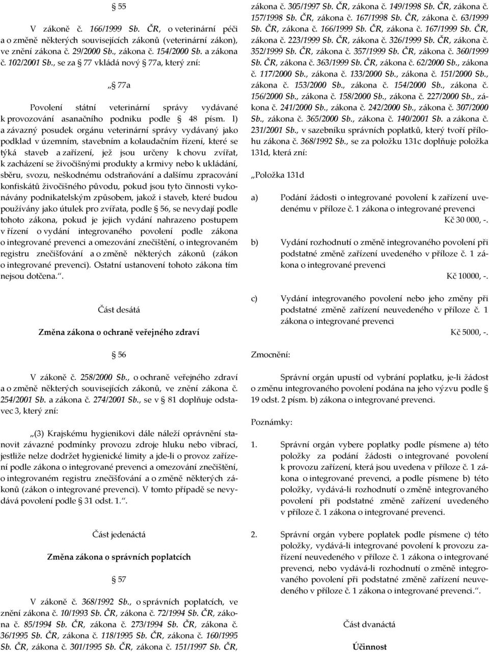 l) a závazný posudek orgánu veterinární správy vydávaný jako podklad v územním, stavebním a kolaudačním řízení, které se týká staveb a zařízení, jež jsou určeny k chovu zvířat, k zacházení se