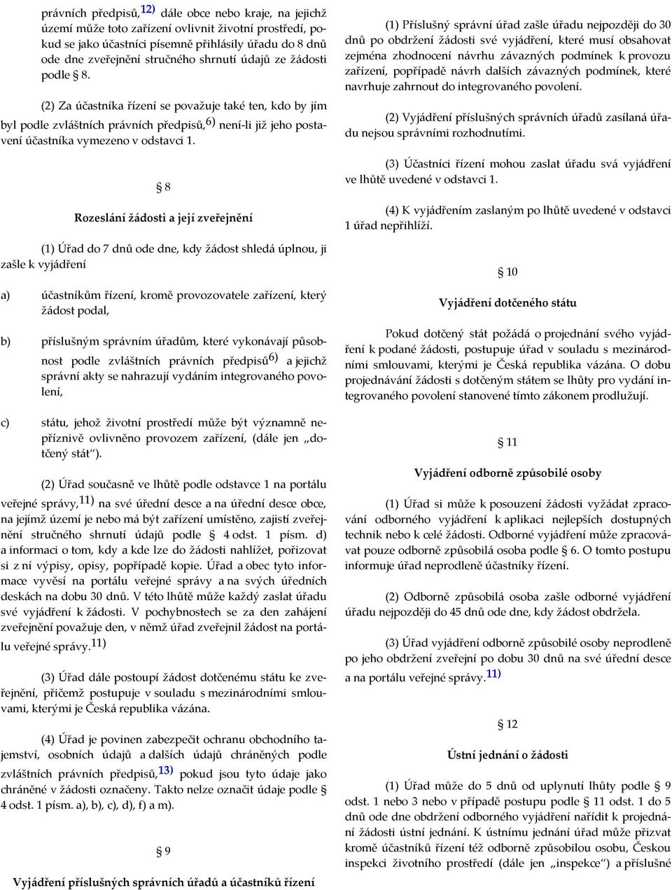 8 Rozeslání žádosti a její zveřejnění (1) Úřad do 7 dnů ode dne, kdy žádost shledá úplnou, ji zašle k vyjádření a) účastníkům řízení, kromě provozovatele zařízení, který žádost podal, b) příslušným