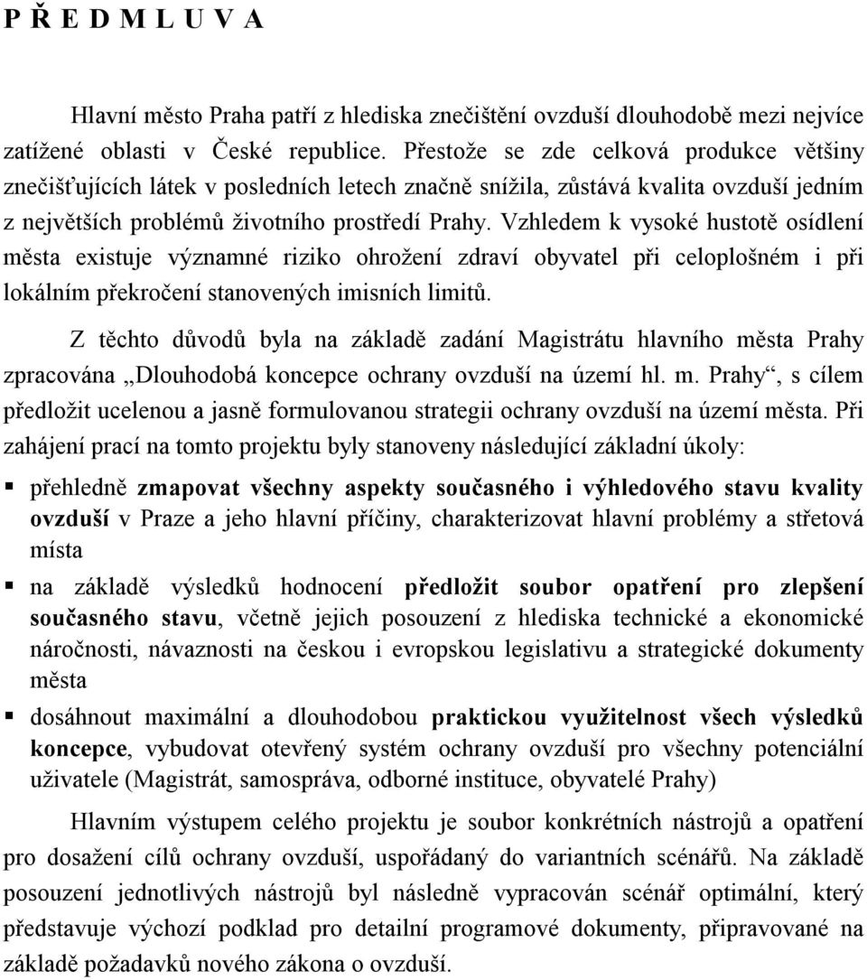 Vzhledem k vysoké hustotě osídlení města existuje významné riziko ohrožení zdraví obyvatel při celoplošném i při lokálním překročení stanovených imisních limitů.