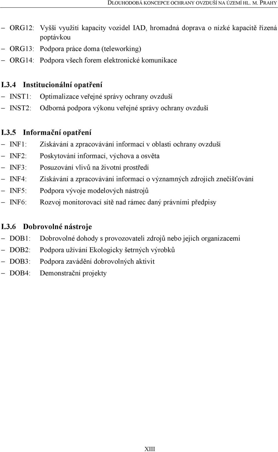 4 Institucionální opatření INST1: Optimalizace veřejné správy ochrany ovzduší INST2: Odborná podpora výkonu veřejné správy ochrany ovzduší I.3.