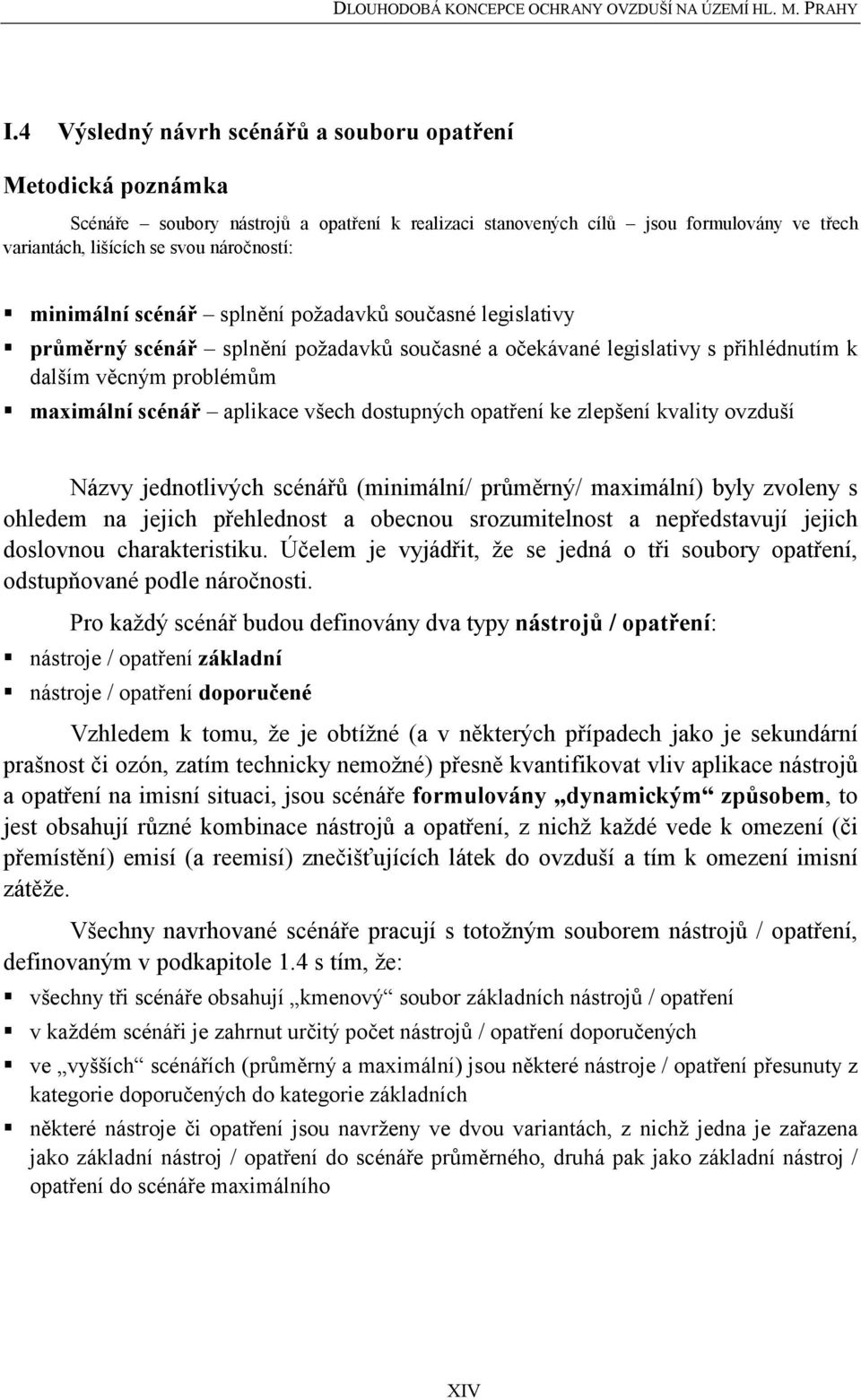 dostupných opatření ke zlepšení kvality ovzduší Názvy jednotlivých scénářů (minimální/ průměrný/ maximální) byly zvoleny s ohledem na jejich přehlednost a obecnou srozumitelnost a nepředstavují