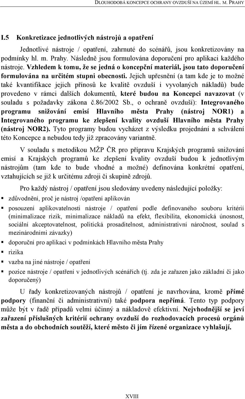 Jejich upřesnění (a tam kde je to možné také kvantifikace jejich přínosů ke kvalitě ovzduší i vyvolaných nákladů) bude provedeno v rámci dalších dokumentů, které budou na Koncepci navazovat (v