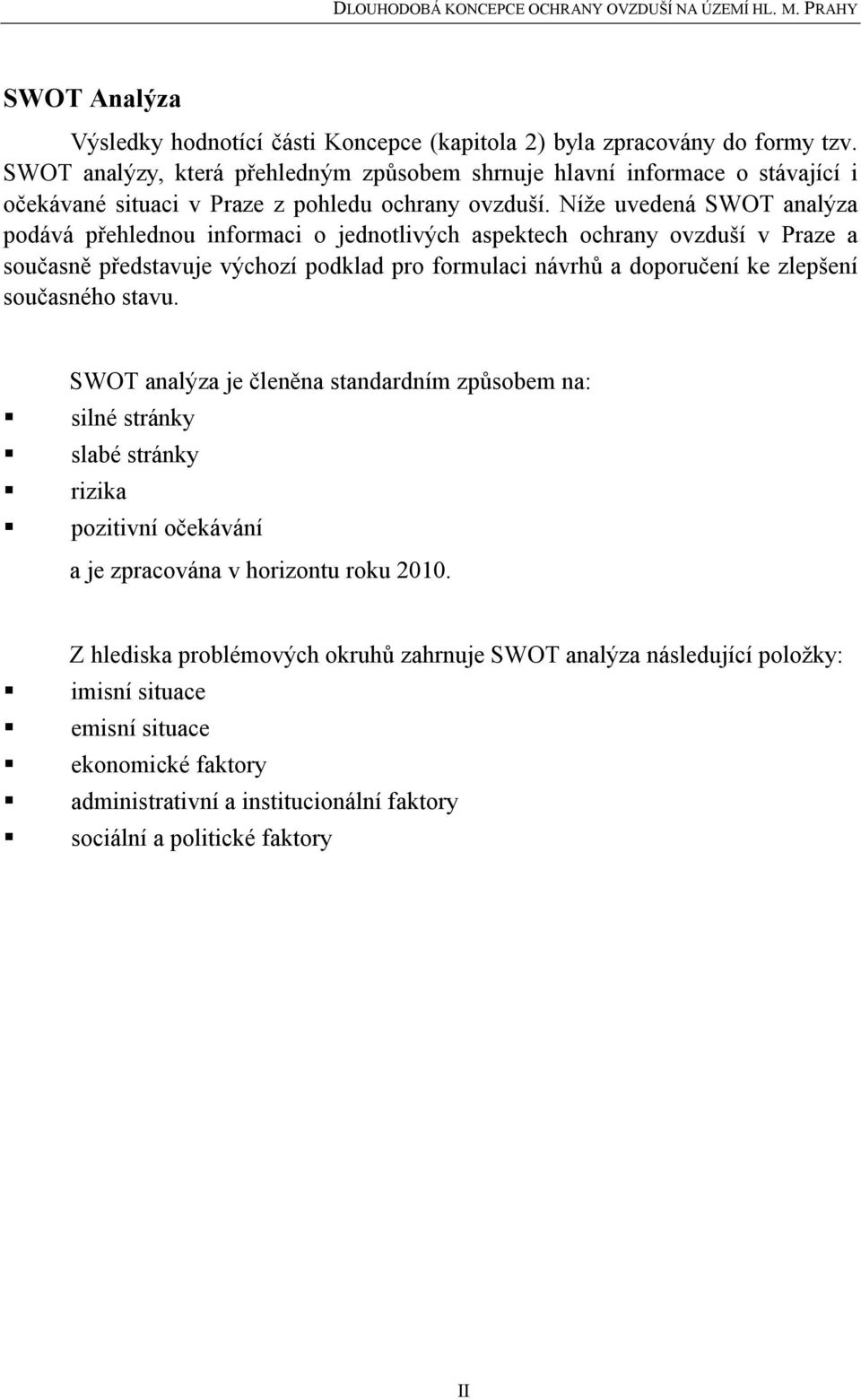 Níže uvedená SWOT analýza podává přehlednou informaci o jednotlivých aspektech ochrany ovzduší v Praze a současně představuje výchozí podklad pro formulaci návrhů a doporučení ke zlepšení