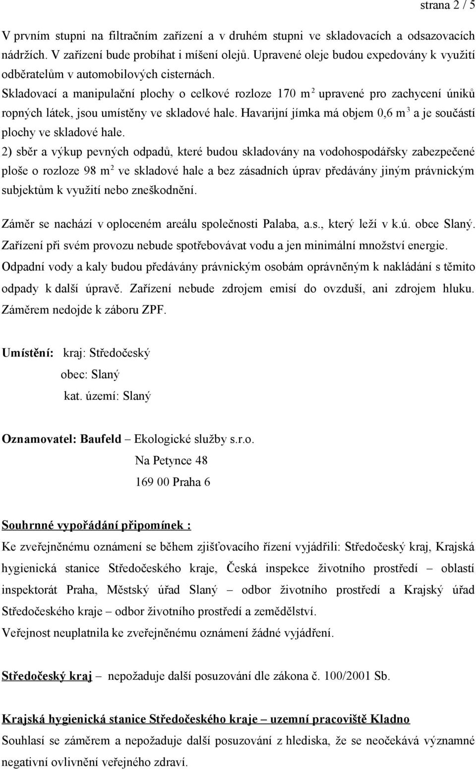 Skladovací a manipulační plochy o celkové rozloze 170 m 2 upravené pro zachycení úniků ropných látek, jsou umístěny ve skladové hale.