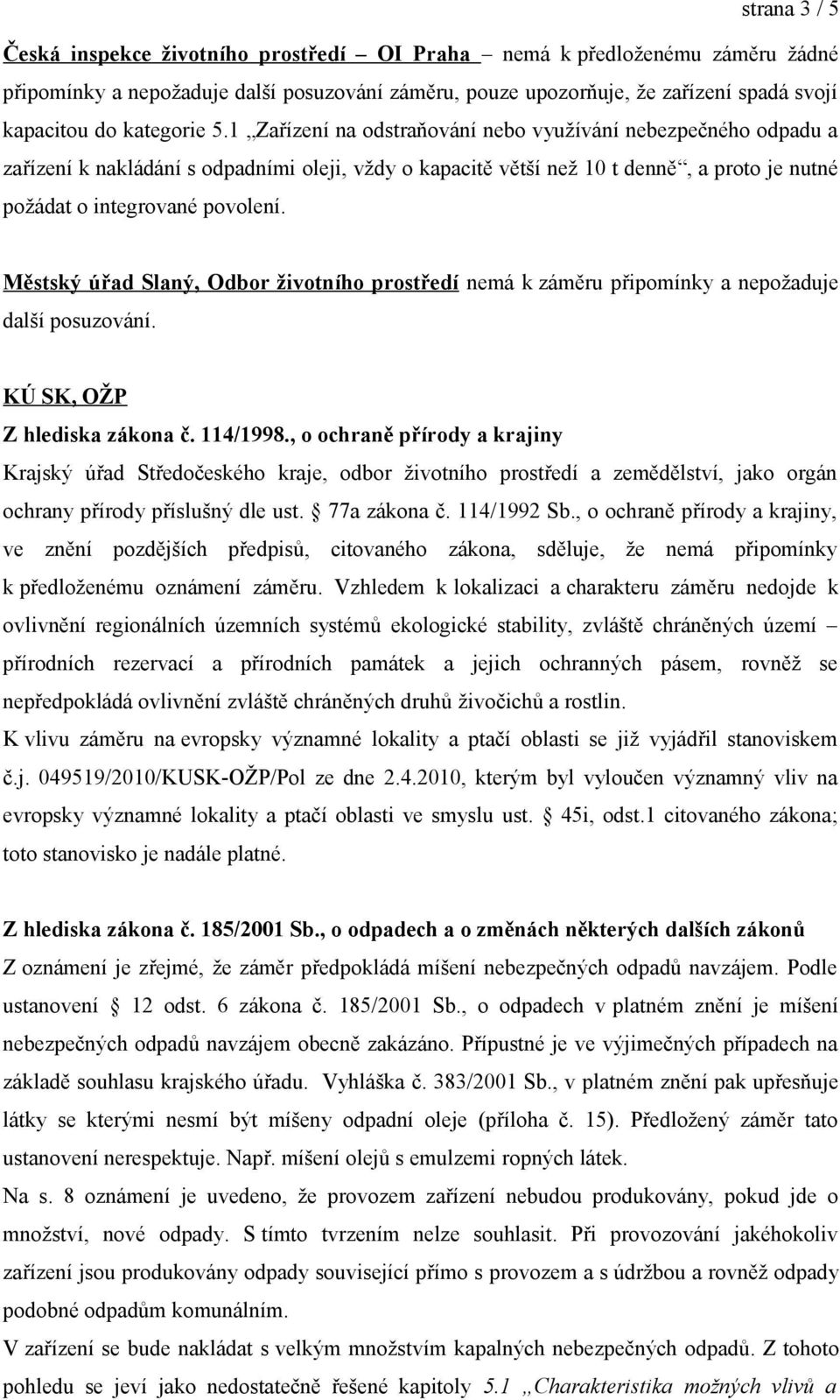 1 Zařízení na odstraňování nebo využívání nebezpečného odpadu a zařízení k nakládání s odpadními oleji, vždy o kapacitě větší než 10 t denně, a proto je nutné požádat o integrované povolení.