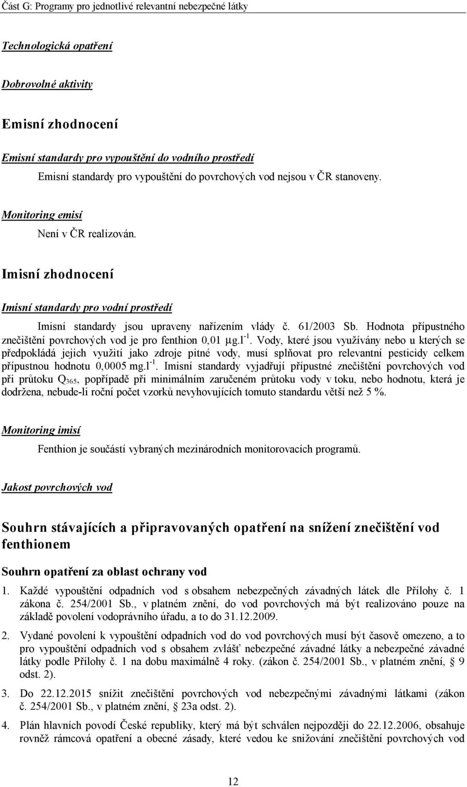 Hodnota přípustného znečištění povrchových vod je pro fenthion 0,01 µg.l -1.