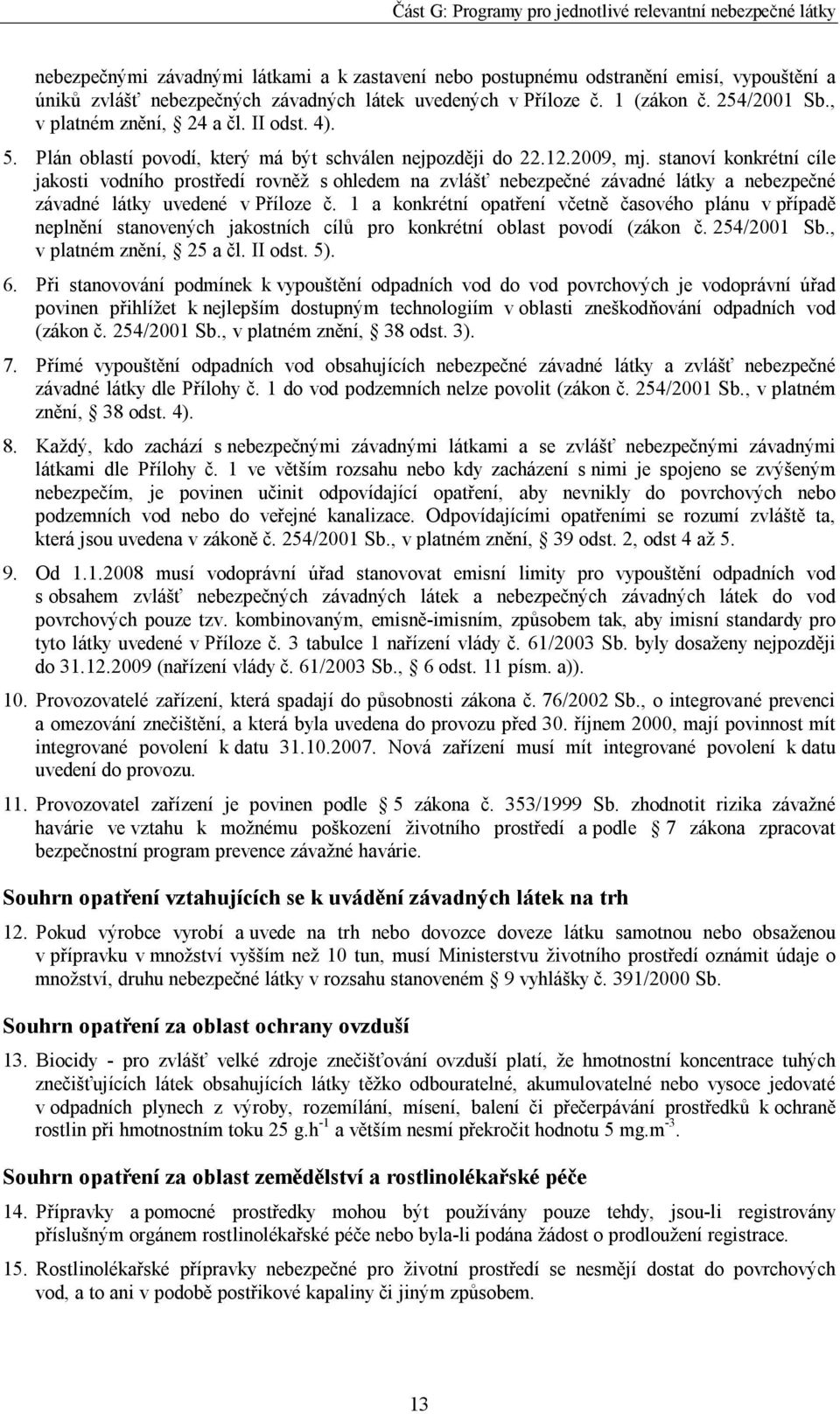 stanoví konkrétní cíle jakosti vodního prostředí rovněž s ohledem na zvlášť nebezpečné závadné látky a nebezpečné závadné látky uvedené v Příloze č.