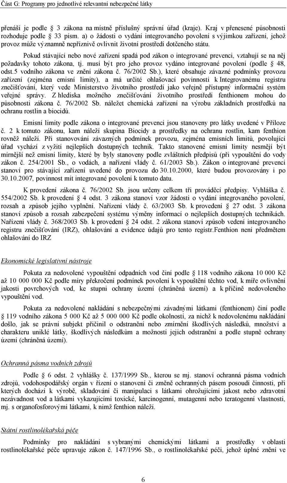 Pokud stávající nebo nové zařízení spadá pod zákon o integrované prevenci, vztahují se na něj požadavky tohoto zákona, tj. musí být pro jeho provoz vydáno integrované povolení (podle 48, odst.