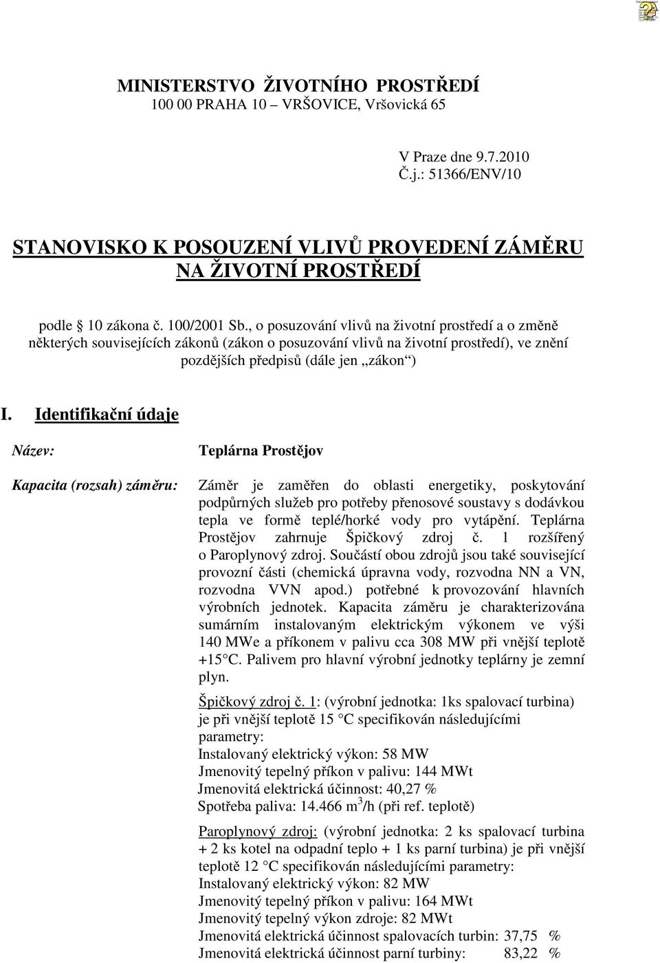 , o posuzování vliv na životní prost edí a o zm n n kterých souvisejících zákon (zákon o posuzování vliv na životní prost edí), ve zn ní pozd jších p edpis (dále jen zákon ) I.