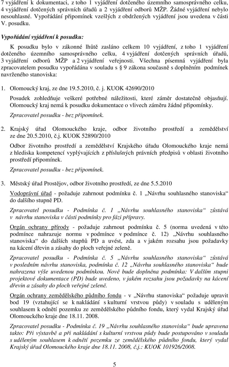 Vypo ádání vyjád ení k posudku: K posudku bylo v zákonné lh t zasláno celkem 10 vyjád ení, z toho 1 vyjád ení dot eného územního samosprávného celku, 4 vyjád ení dot ených správních ú ad, 3 vyjád ení