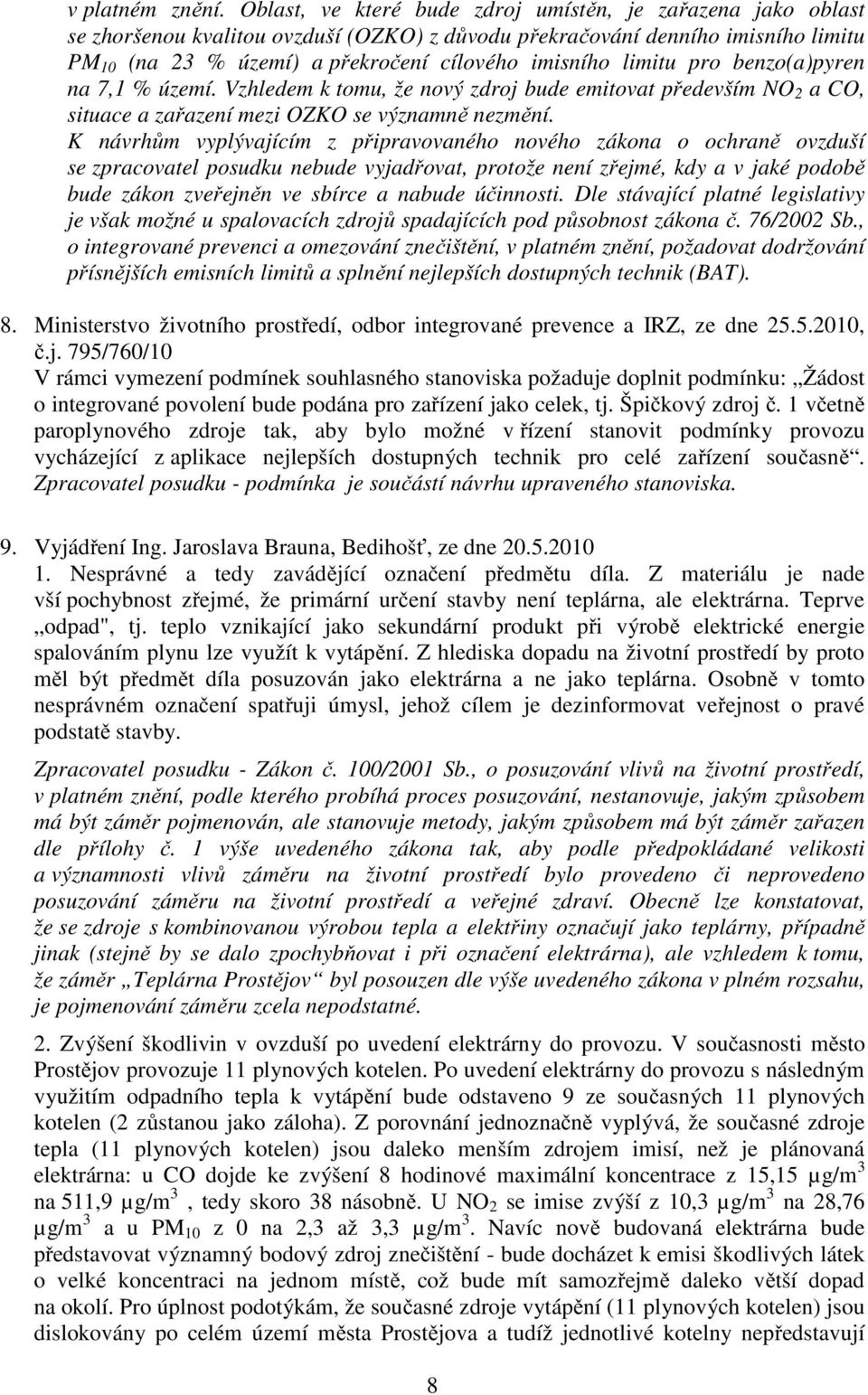 limitu pro benzo(a)pyren na 7,1 % území. Vzhledem k tomu, že nový zdroj bude emitovat p edevším NO 2 a CO, situace a za azení mezi OZKO se významn nezm ní.