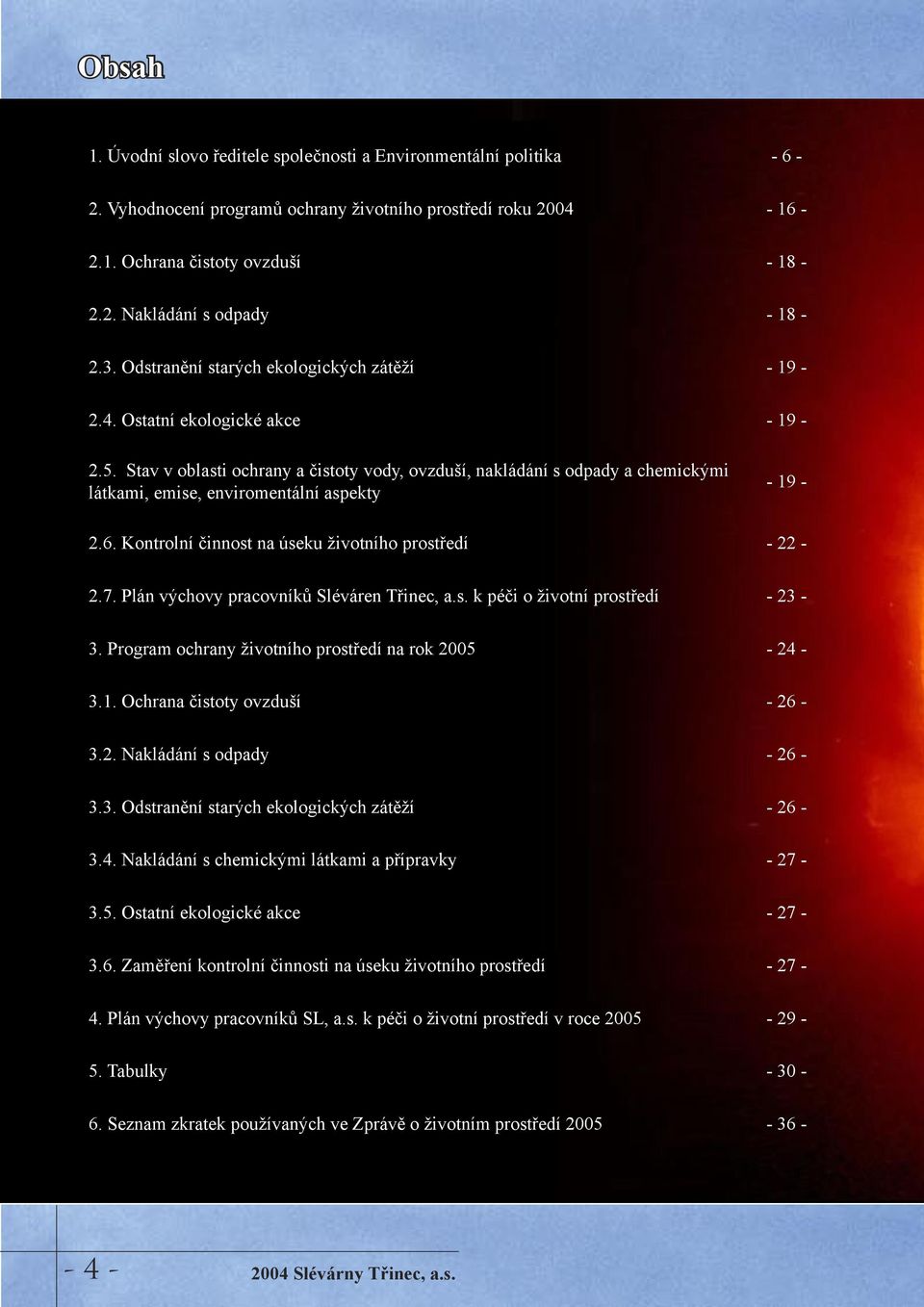 Stav v oblasti ochrany a čistoty vody, ovzduší, nakládání s odpady a chemickými látkami, emise, enviromentální aspekty - 19-2.6. Kontrolní činnost na úseku životního prostředí - 22-2.7.