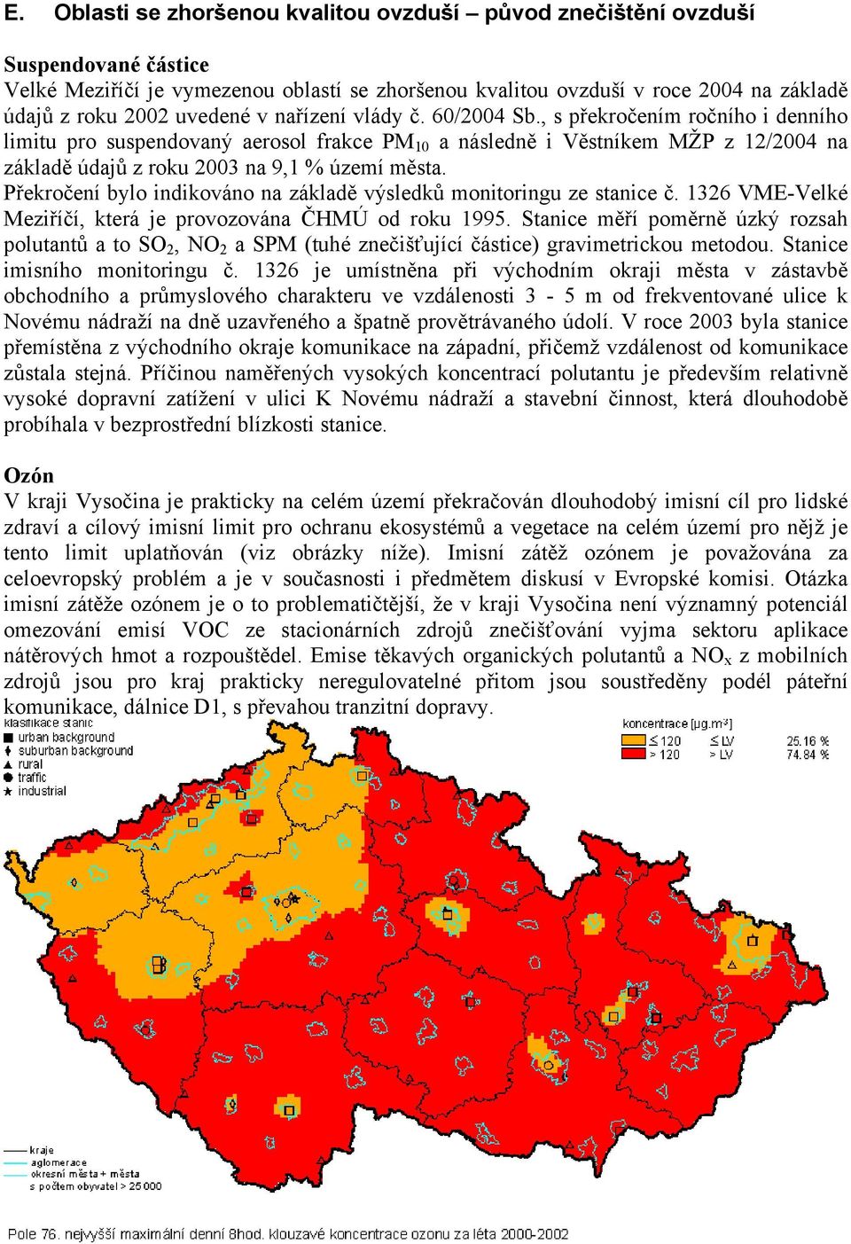 , s překročením ročního i denního limitu pro suspendovaný aerosol frakce PM 10 a následně i Věstníkem MŽP z 12/2004 na základě údajů z roku 2003 na 9,1 % území města.