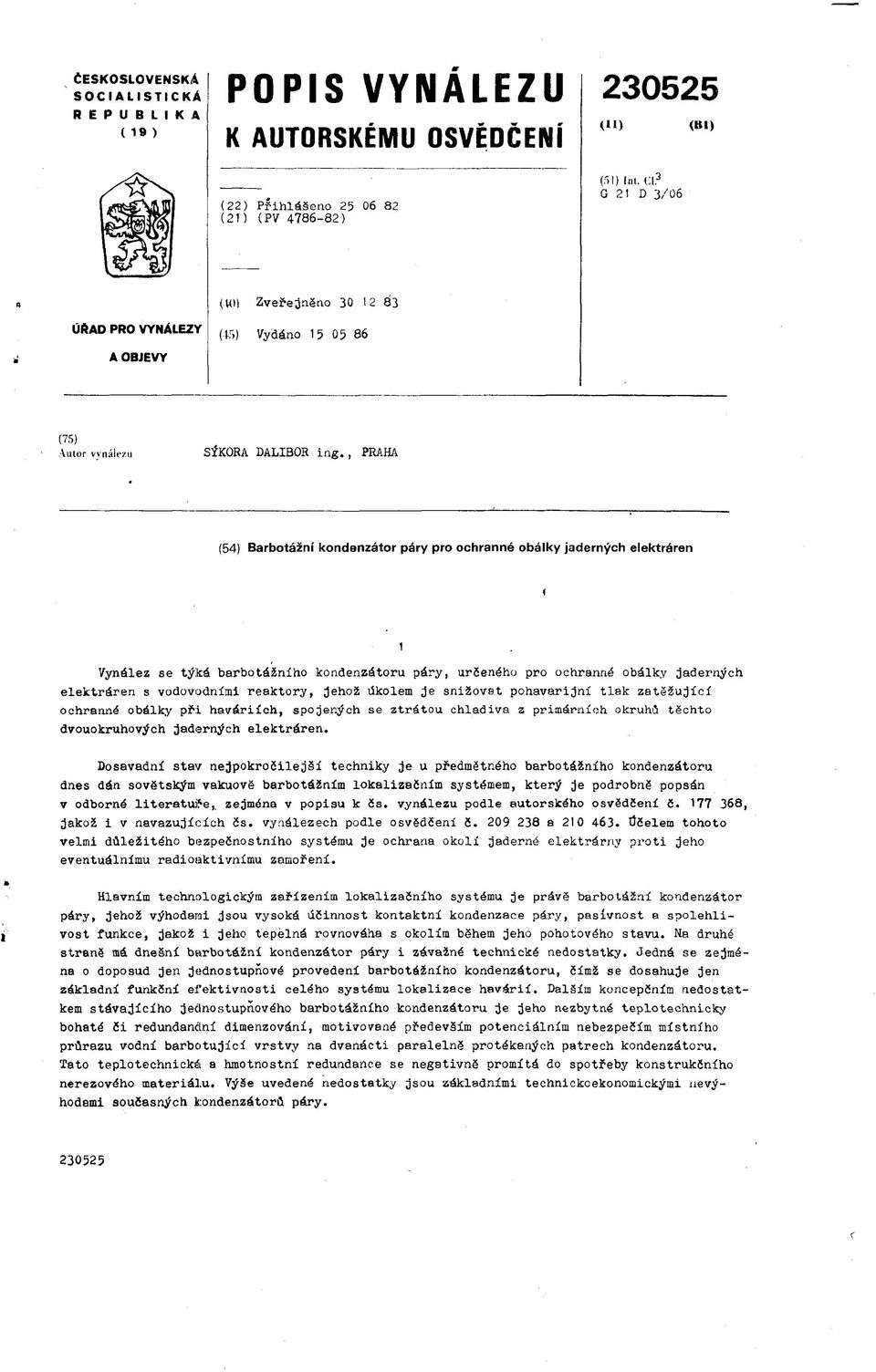 , PRAHA (54) Barbotážní kondenzátor páry pro ochranné obálky jaderných elektráren i Vynález se týká barbotážního kondenzátoru páry, určeného pro ochranné obálky jaderných elektráren s vodovodními