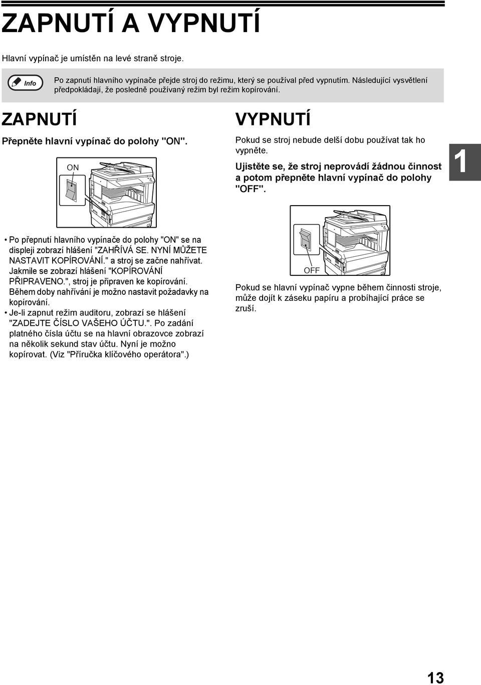 ON VYPNUTÍ Pokud se stroj nebude delší dobu používat tak ho vypněte. Ujistěte se, že stroj neprovádí žádnou činnost a potom přepněte hlavní vypínač do polohy "OFF".