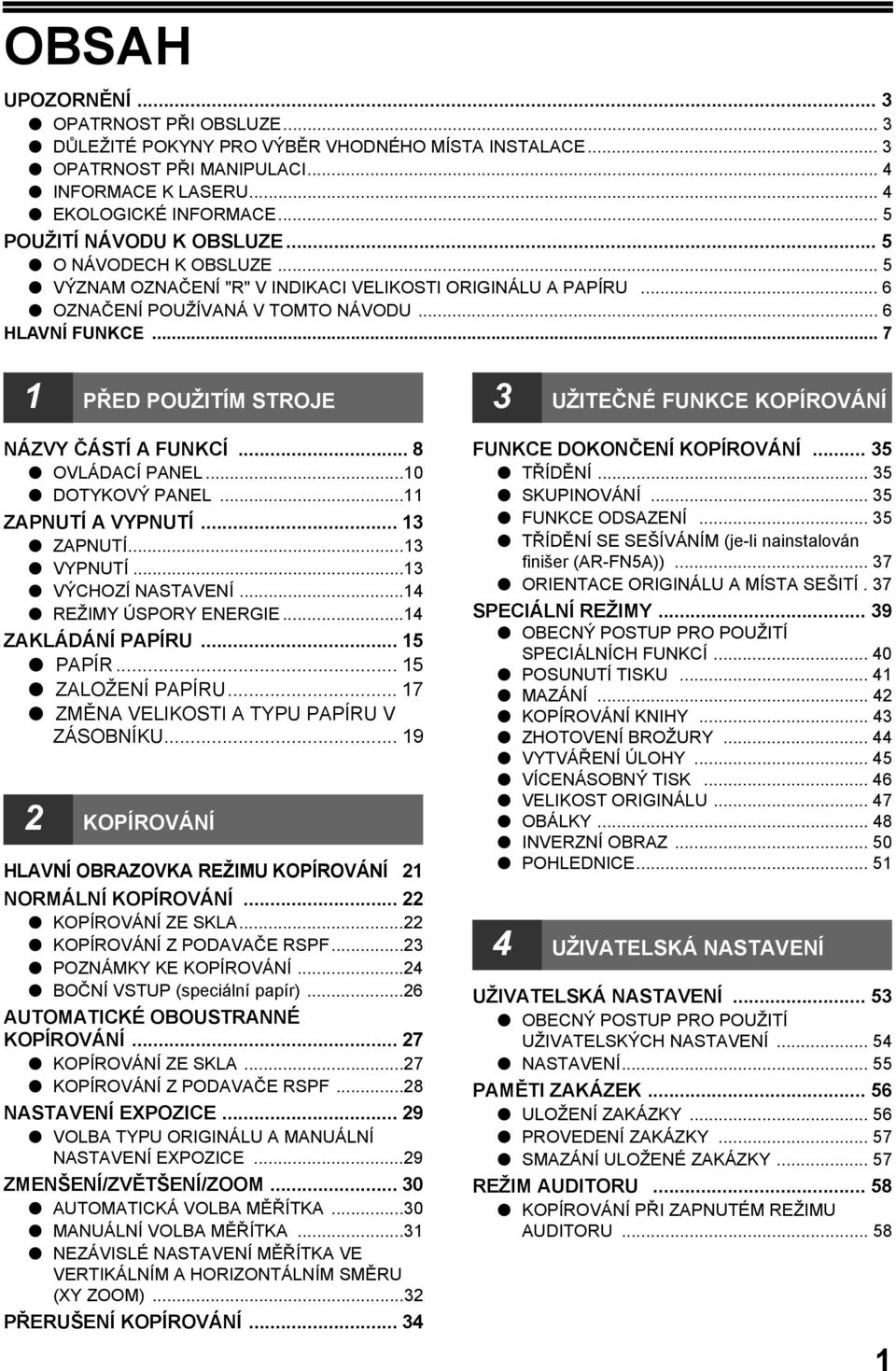 .. 8 OVLÁDACÍ PANEL...0 DOTYKOVÝ PANEL... ZAPNUTÍ A VYPNUTÍ... ZAPNUTÍ... VYPNUTÍ... VÝCHOZÍ NASTAVENÍ... REŽIMY ÚSPORY ENERGIE... ZAKLÁDÁNÍ PAPÍRU... 5 PAPÍR... 5 ZALOŽENÍ PAPÍRU.