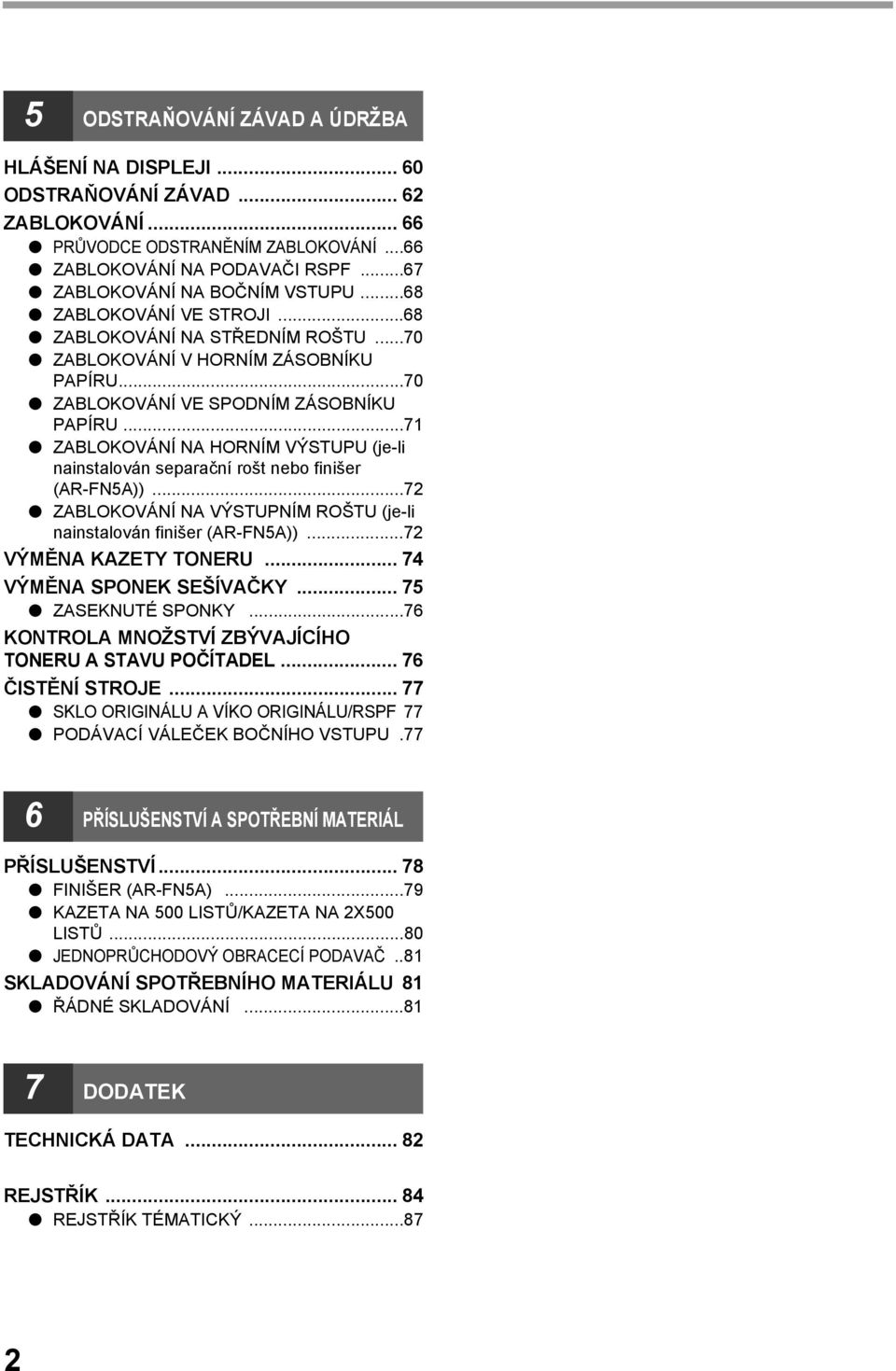 ..7 ZABLOKOVÁNÍ NA HORNÍM VÝSTUPU (je-li nainstalován separační rošt nebo finišer (AR-FN5A))...7 ZABLOKOVÁNÍ NA VÝSTUPNÍM ROŠTU (je-li nainstalován finišer (AR-FN5A))...7 VÝMĚNA KAZETY TONERU.