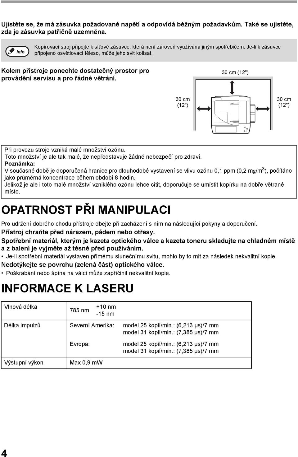 Kolem přístroje ponechte dostatečný prostor pro provádění servisu a pro řádné větrání. 0 cm (") 0 cm (") 0 cm (") Při provozu stroje vzniká malé množství ozónu.