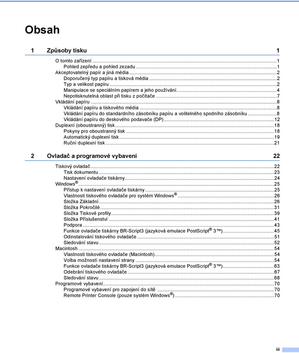 ..8 Vkládání papíru do standardního zásobníku papíru a volitelného spodního zásobníku...8 Vkládání papíru do deskového podavače (DP)...12 Duplexní (oboustranný) tisk...18 Pokyny pro oboustranný tisk.