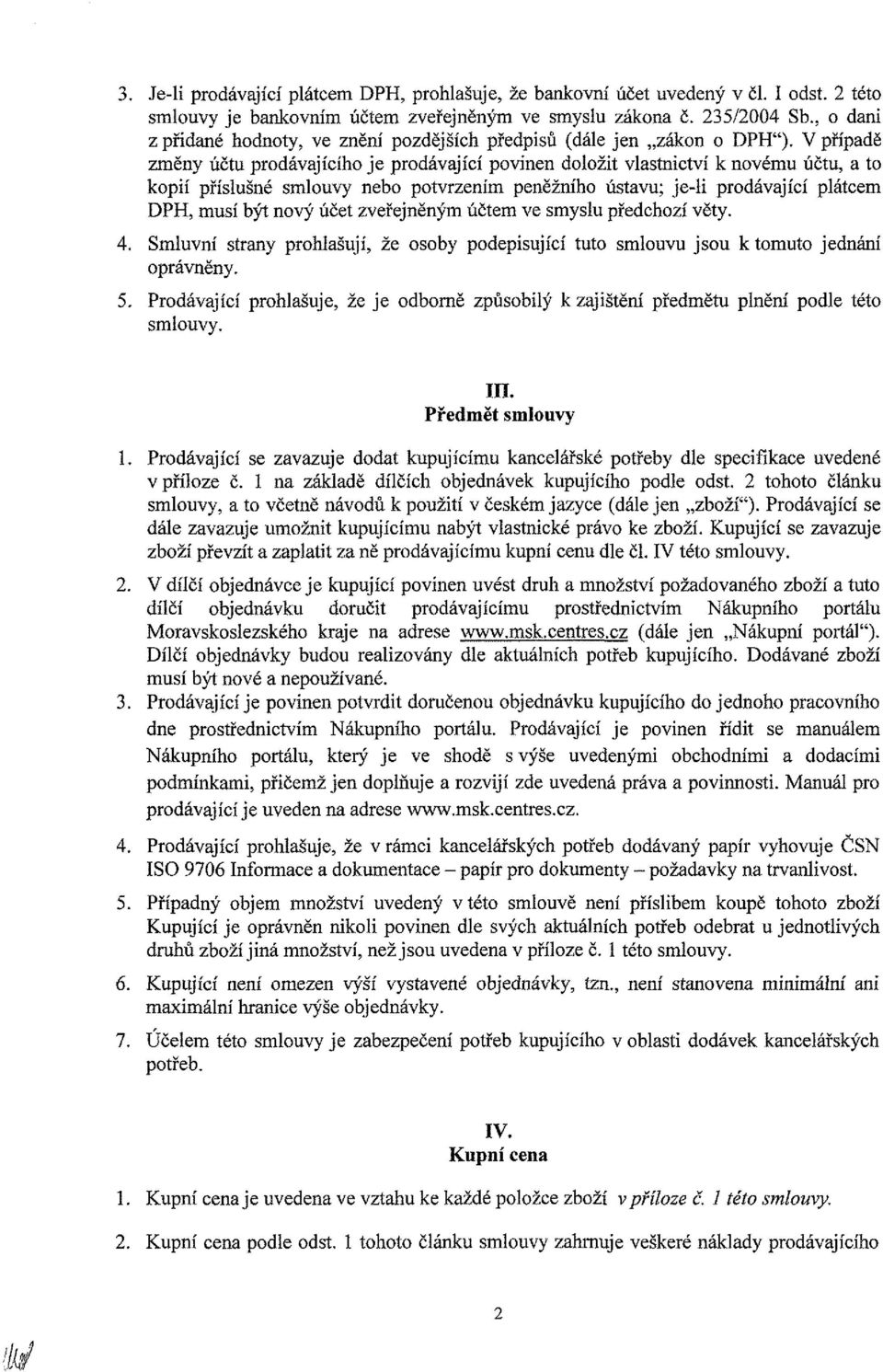 Vpřípadě změny účtu prodávajícího je prodávající povinen doložit vlastnictví k novému účtu, a to kopií příslušné smlouvy nebo potvrzením peněžního ústavu; je-li prodávající plátcem DPH, musí být nový