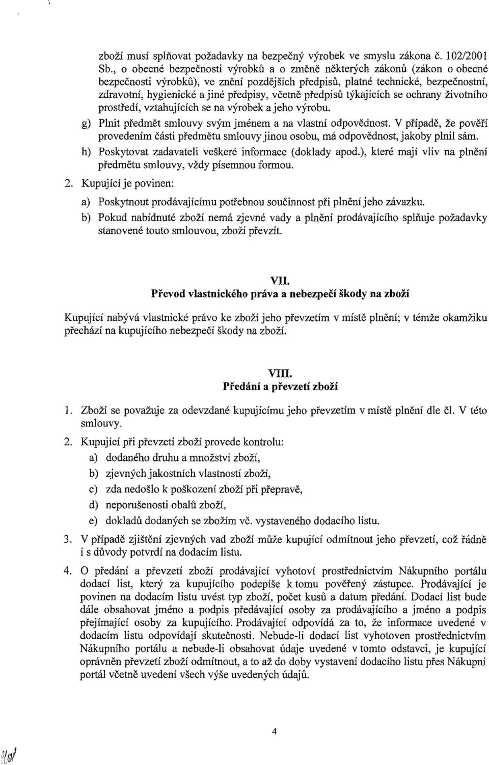 včetně předpisů týkajících se ochrany životního prostředí, vztahujících se na výrobek ajeho výrobu. g) Plnit předmět smlouvy svým jménem a na vlastní odpovědnost.