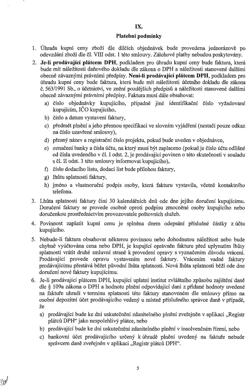 předpisy. Není-Ií prodávající plátcem DPH, podkladem pro úhradu kupní ceny bude faktura, která bude mít náležitosti účetního dokladu dle zákona č. 563/1991 Sb.