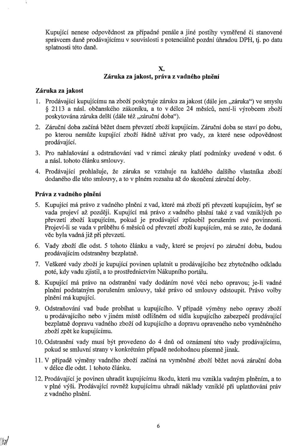 občanského zákoníku, a to v délce 24 měsíců, není-li výrobcem zboží poskytována záruka delší (dále též záruční doba"). 2. Záruční doba začíná běžet dnem převzetí zboží kupujícím.