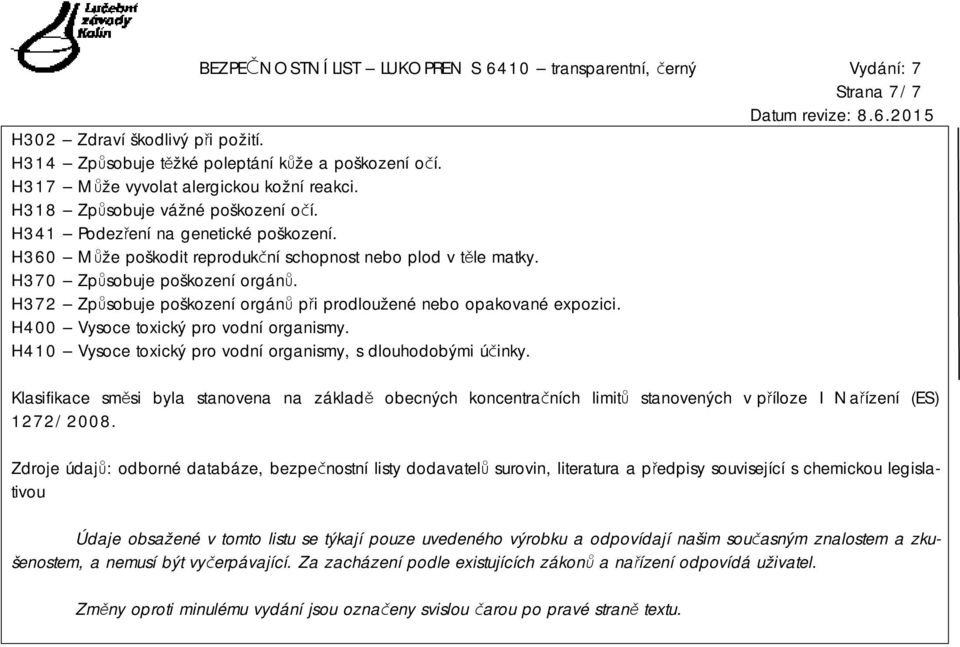 H372 Způsobuje poškození orgánů při prodloužené nebo opakované expozici. H400 Vysoce toxický pro vodní organismy. H410 Vysoce toxický pro vodní organismy, s dlouhodobými účinky.