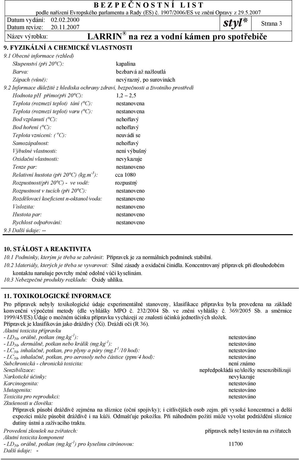 C): nestanovena Bod vzplanutí ( C): Bod hoření ( C): Teplota vznícení: ( o C): neuvádí se Samozápalnost: Výbušné vlastnosti: není výbušný Oxidační vlastnosti: nevykazuje Tenze par: Relativní hustota