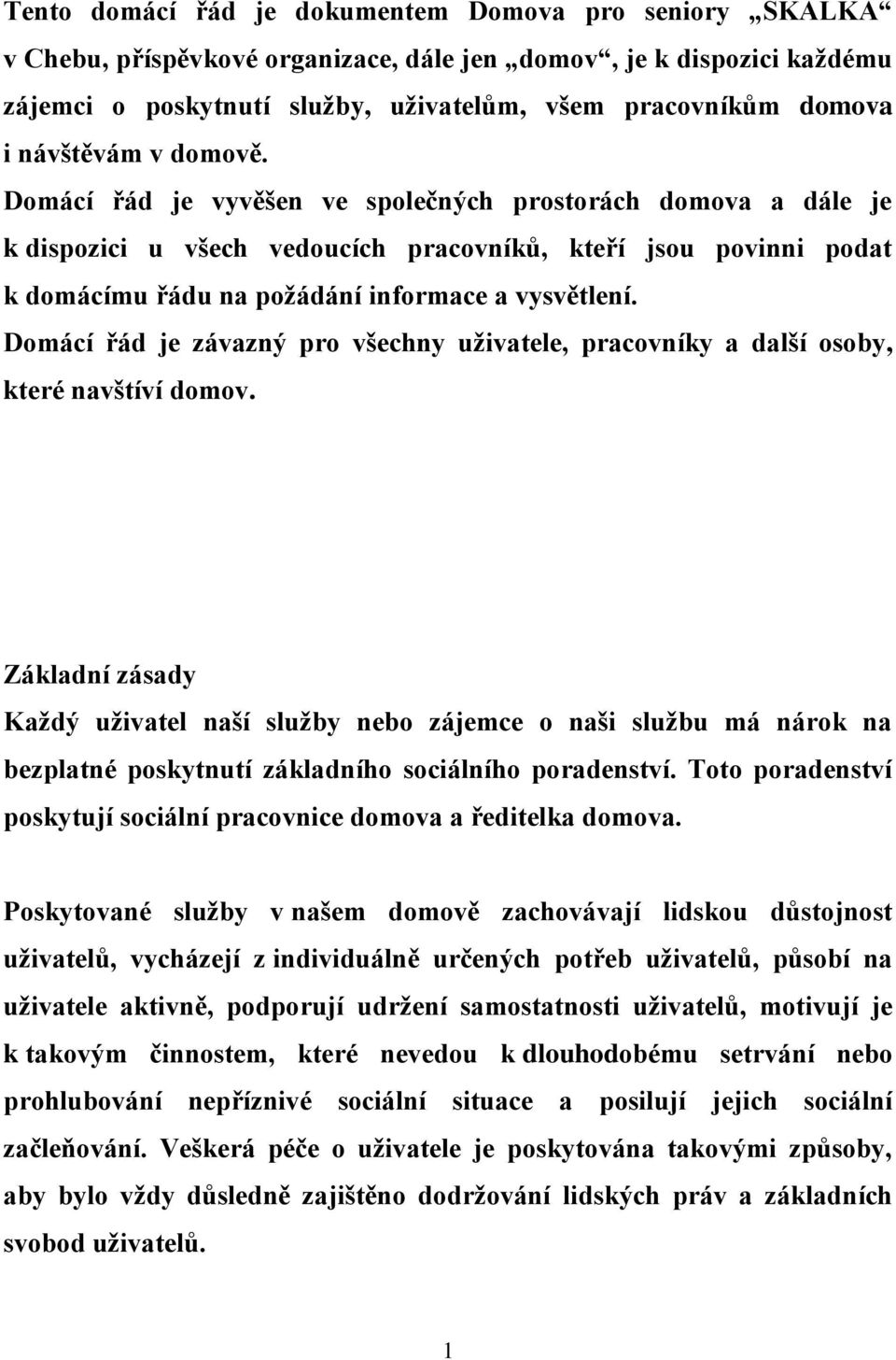 Domácí řád je vyvěšen ve společných prostorách domova a dále je k dispozici u všech vedoucích pracovníků, kteří jsou povinni podat k domácímu řádu na požádání informace a vysvětlení.